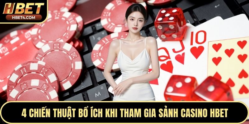 4 chiến thuật bổ ích khi tham gia sảnh casino Hbet