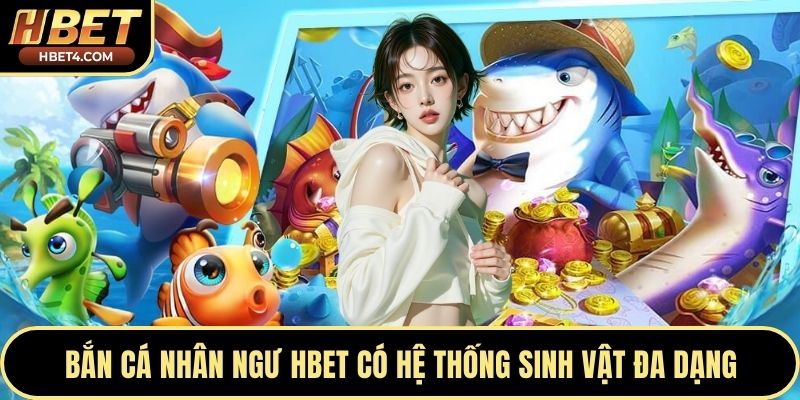 Bắn cá nhân ngư Hbet có hệ thống sinh vật đa dạng