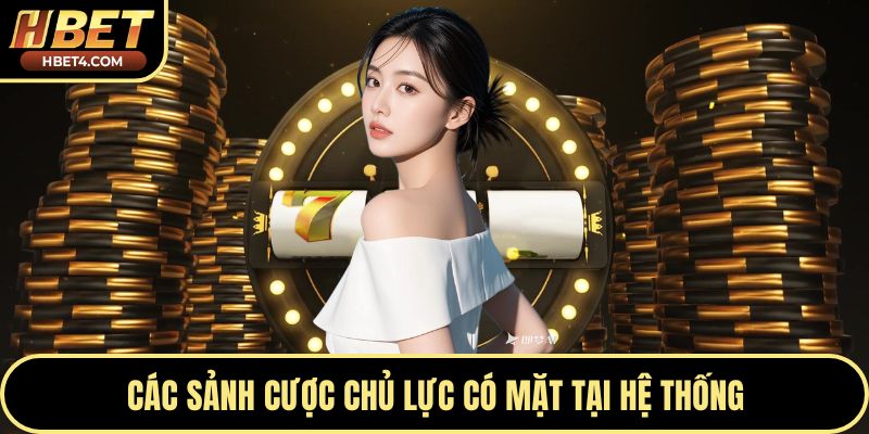 Các sảnh cược chủ lực có mặt tại hệ thống