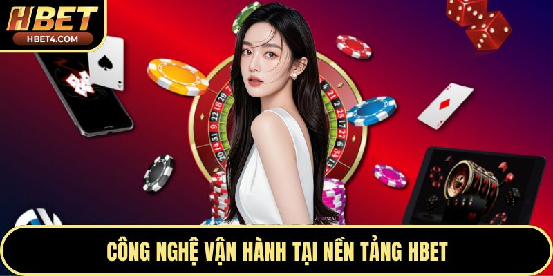 Công nghệ vận hành tại nền tảng Hbet