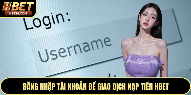 Đăng nhập tài khoản để giao dịch nạp tiền Hbet