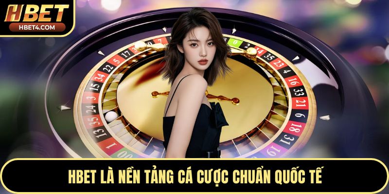 Hbet là nền tảng cá cược chuẩn quốc tế