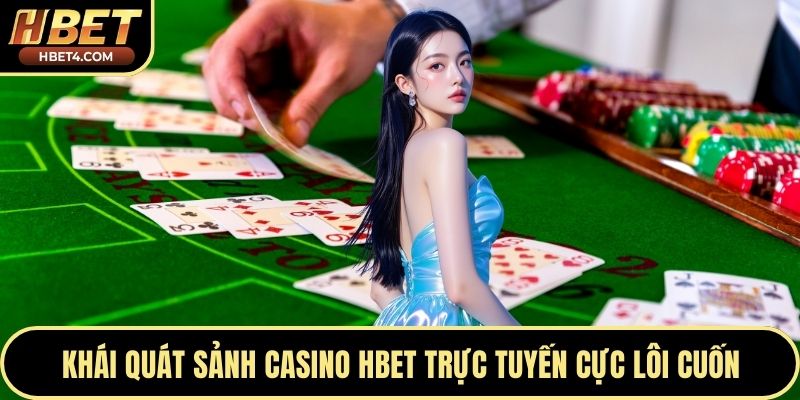 Khái quát sảnh casino Hbet trực tuyến cực lôi cuốn