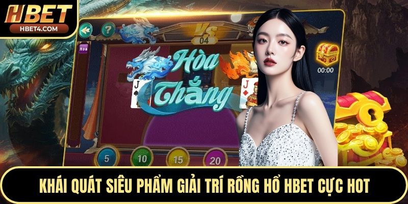Khái quát siêu phẩm giải trí rồng hổ Hbet cực hot