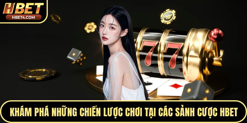Khám phá những chiến lược chơi tại các sảnh cược Hbet