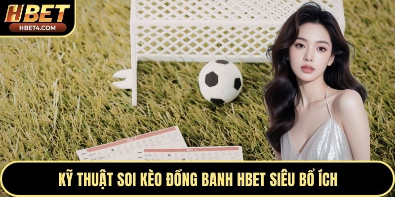 Kỹ thuật soi kèo đồng banh Hbet siêu bổ ích