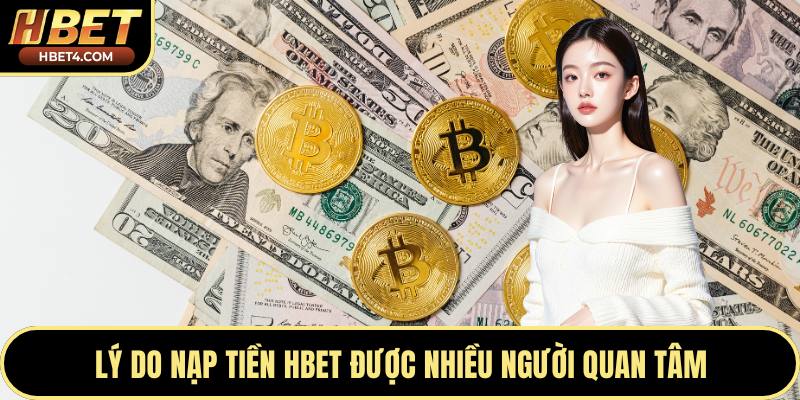 Lý do nạp tiền Hbet được nhiều người quan tâm