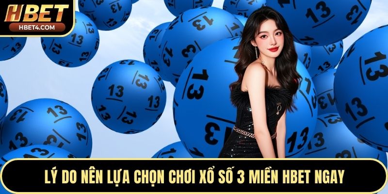 Lý do nên lựa chọn chơi xổ số 3 miền Hbet ngay
