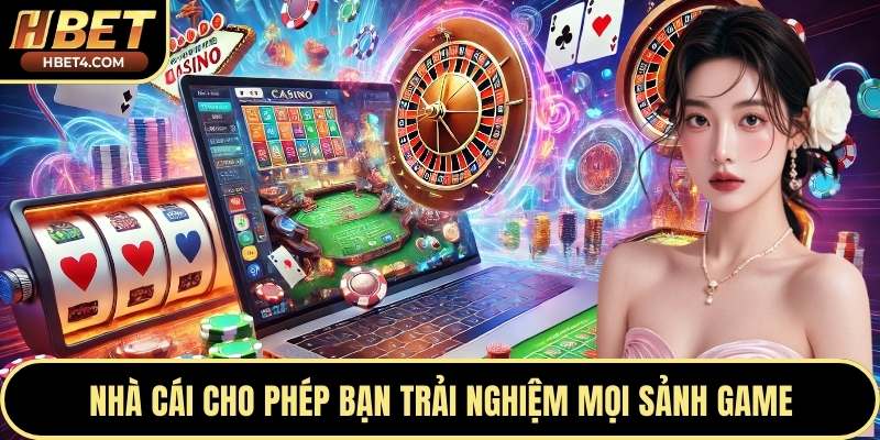 Nhà cái cho phép bạn trải nghiệm mọi sảnh game