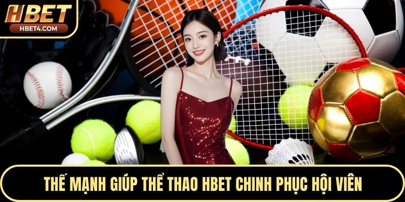 Thế mạnh giúp thể thao Hbet chinh phục hội viên