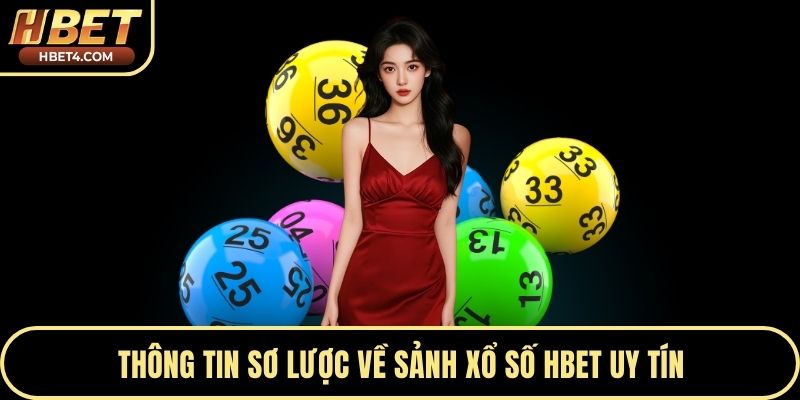 Thông tin sơ lược về sảnh xổ số Hbet uy tín