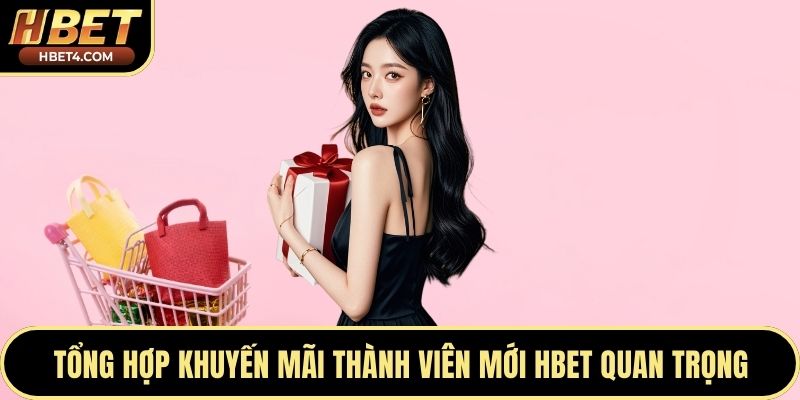 Tổng hợp khuyến mãi thành viên mới Hbet quan trọng