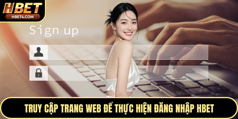 Truy cập trang web để thực hiện đăng nhập Hbet