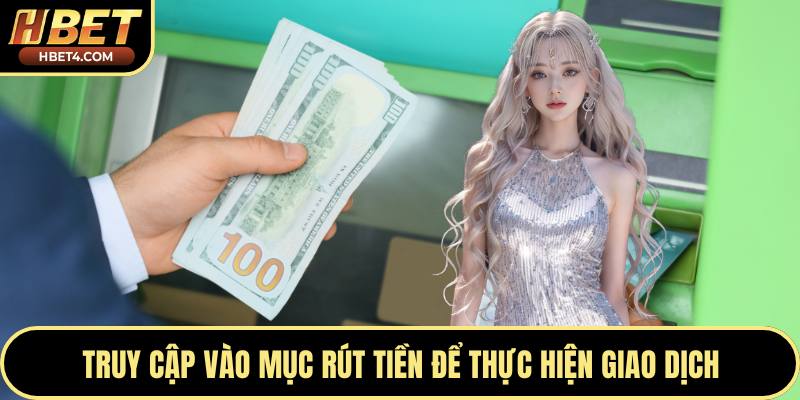 Truy cập vào mục rút tiền để thực hiện giao dịch