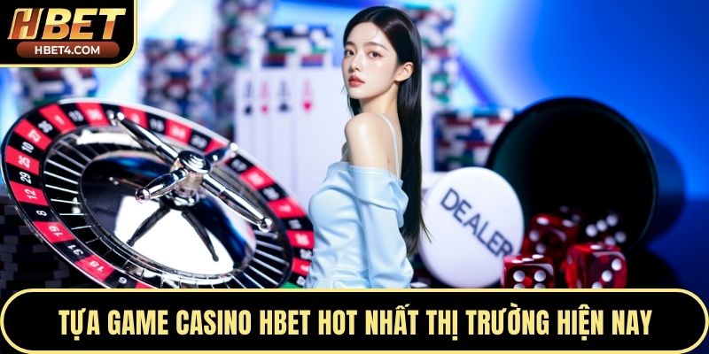 Tựa game casino Hbet hot nhất thị trường hiện nay