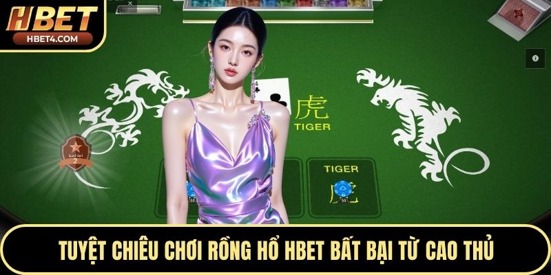 Tuyệt chiêu chơi rồng hổ Hbet bất bại từ cao thủ
