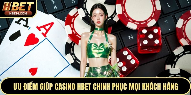 Ưu điểm giúp casino Hbet chinh phục mọi khách hàng